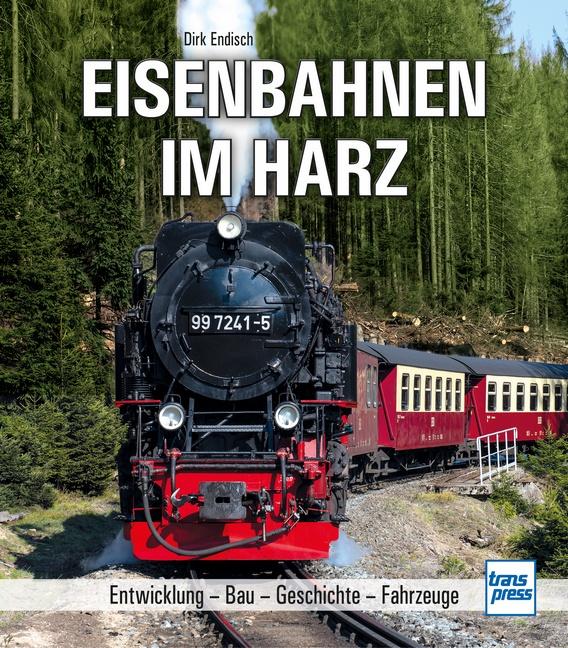 Eisenbahnen im Harz Entwicklung - Bau - Geschichte - Fahrzeuge